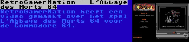 RetroGamerNation - L'Abbaye des Morts 64 | RetroGamerNation heeft een video gemaakt over het spel L'Abbaye des Morts 64 voor de Commodore 64.