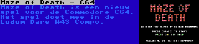 Maze of Death - C64 | Maze of Death is een nieuw spel voor de Commodore C64. Het spel doet mee in de Ludum Dare #43 Compo.