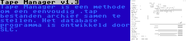 Tape Manager v1.3 | Tape Manager is een methode om een eenvoudig .tap bestanden archief samen te stellen. Het database programma is ontwikkeld door SLC.