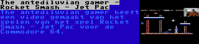 The antediluvian gamer - Rocket Smash - Jet Pac | The antediluvian gamer heeft een video gemaakt van het spelen van het spel Rocket Smash - Jet Pac voor de Commodore 64.