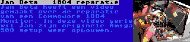 Jan Beta - 1084 reparatie | Jan Beta heeft een video gemaakt over de reparatie van een Commodore 1084 Monitor. In deze video serie wil Jan zijn originele Amiga 500 setup weer opbouwen.