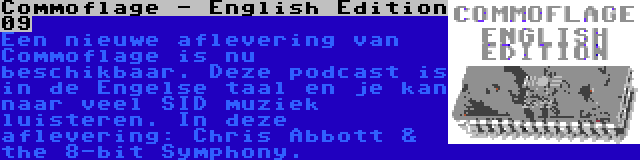 Commoflage - English Edition 09 | Een nieuwe aflevering van Commoflage is nu beschikbaar. Deze podcast is in de Engelse taal en je kan naar veel SID muziek luisteren. In deze aflevering: Chris Abbott & the 8-bit Symphony.