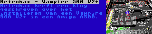 Retrohax - Vampire 500 V2+ | Retrohax heeft een blog geschreven over het installeren van een Vampire 500 V2+ in een Amiga A500.