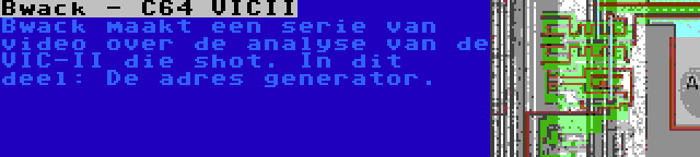 Bwack - C64 VICII | Bwack maakt een serie van video over de analyse van de VIC-II die shot. In dit deel: De adres generator.