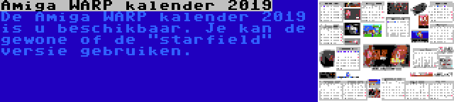 Amiga WARP kalender 2019 | De Amiga WARP kalender 2019 is u beschikbaar. Je kan de gewone of de starfield versie gebruiken.