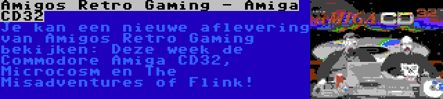 Amigos Retro Gaming - Amiga CD32 | Je kan een nieuwe aflevering van Amigos Retro Gaming bekijken: Deze week de Commodore Amiga CD32, Microcosm en The Misadventures of Flink!