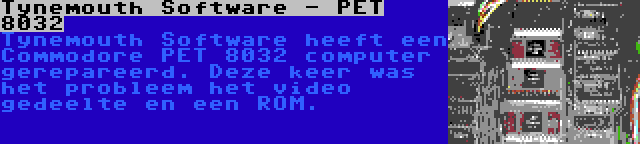 Tynemouth Software - PET 8032 | Tynemouth Software heeft een Commodore PET 8032 computer gerepareerd. Deze keer was het probleem het video gedeelte en een ROM.