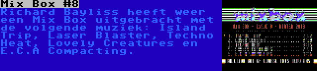 Mix Box #8 | Richard Bayliss heeft weer een Mix Box uitgebracht met de volgende muziek: Island Trip, Laser Blaster, Techno Heat, Lovely Creatures en E.C.A Compacting.