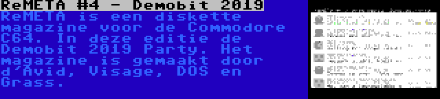 ReMETA #4 - Demobit 2019 | ReMETA is een diskette magazine voor de Commodore C64. In deze editie de Demobit 2019 Party. Het magazine is gemaakt door d'Avid, Visage, DOS en Grass. 