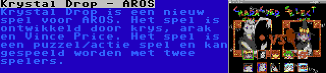 Krystal Drop - AROS | Krystal Drop is een nieuw spel voor AROS. Het spel is ontwikkeld door krys, arak en Vince Price. Het spel is een puzzel/actie spel en kan gespeeld worden met twee spelers.