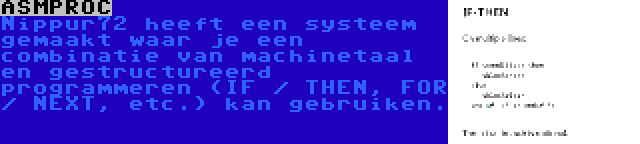 ASMPROC | Nippur72 heeft een systeem gemaakt waar je een combinatie van machinetaal en gestructureerd programmeren (IF / THEN, FOR / NEXT, etc.) kan gebruiken.