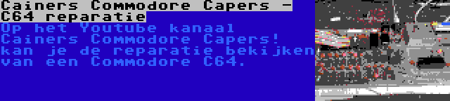 Cainers Commodore Capers - C64 reparatie | Op het Youtube kanaal Cainers Commodore Capers! kan je de reparatie bekijken van een Commodore C64.