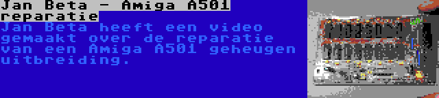 Jan Beta - Amiga A501 reparatie | Jan Beta heeft een video gemaakt over de reparatie van een Amiga A501 geheugen uitbreiding.