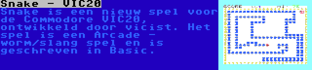 Snake - VIC20 | Snake is een nieuw spel voor de Commodore VIC20, ontwikkeld door vicist. Het spel is een Arcade - worm/slang spel en is geschreven in Basic.