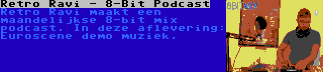 Retro Ravi - 8-Bit Podcast | Retro Ravi maakt een maandelijkse 8-bit mix podcast. In deze aflevering: Euroscene demo muziek.