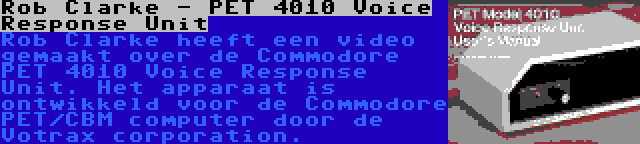 Rob Clarke - PET 4010 Voice Response Unit | Rob Clarke heeft een video gemaakt over de Commodore PET 4010 Voice Response Unit. Het apparaat is ontwikkeld voor de Commodore PET/CBM computer door de Votrax corporation.