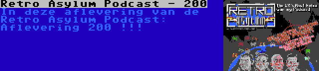 Retro Asylum Podcast - 200 | In deze aflevering van de Retro Asylum Podcast: Aflevering 200 !!!