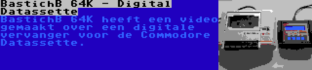 BastichB 64K - Digital Datassette | BastichB 64K heeft een video gemaakt over een digitale vervanger voor de Commodore Datassette.