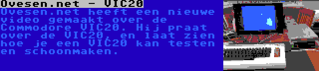 Ovesen.net - VIC20 | Ovesen.net heeft een nieuwe video gemaakt over de Commodore VIC20. Hij praat over de VIC20, en laat zien hoe je een VIC20 kan testen en schoonmaken.