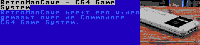 RetroManCave - C64 Game System | RetroManCave heeft een video gemaakt over de Commodore C64 Game System.