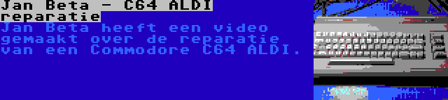 Jan Beta - C64 ALDI reparatie | Jan Beta heeft een video gemaakt over de reparatie van een Commodore C64 ALDI.