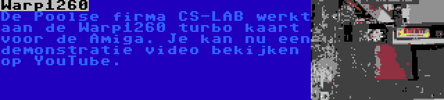 Warp1260 | De Poolse firma CS-LAB werkt aan de Warp1260 turbo kaart voor de Amiga. Je kan nu een demonstratie video bekijken op YouTube.