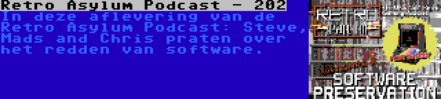 Retro Asylum Podcast - 202 | In deze aflevering van de Retro Asylum Podcast: Steve, Mads and Chris praten over het redden van software.