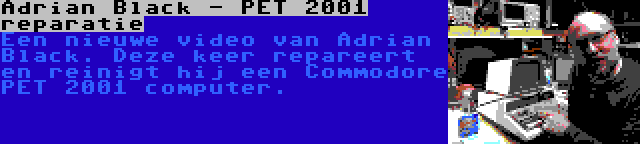 Adrian Black - PET 2001 reparatie | Een nieuwe video van Adrian Black. Deze keer repareert en reinigt hij een Commodore PET 2001 computer.