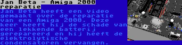 Jan Beta - Amiga 2000 reparatie | Jan Beta heeft een video gemaakt over de reparatie van een Amiga 2000. Deze keer heeft hij de schade van een lekkende batterij gerepareerd en hij heeft de elektrolytische condensatoren vervangen.