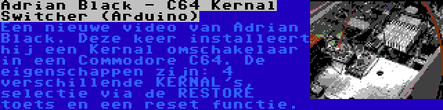 Adrian Black - C64 Kernal Switcher (Arduino) | Een nieuwe video van Adrian Black. Deze keer installeert hij een Kernal omschakelaar in een Commodore C64. De eigenschappen zijn: 4 verschillende KERNAL's, selectie via de RESTORE toets en een reset functie.