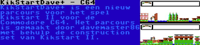 KikStartDave+ - C64 | KikStartDave+ is een nieuw parcours voor het spel Kikstart II voor de Commodore C64. Het parcours is gemaakt door davemaster86 met behulp de construction set van Kikstart II.