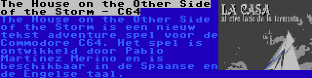 The House on the Other Side of the Storm - C64 | The House on the Other Side of the Storm is een nieuw tekst adventure spel voor de Commodore C64. Het spel is ontwikkeld door Pablo Martínez Merino en is beschikbaar in de Spaanse en de Engelse taal.