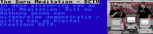 The Guru Meditation - DCTV | In deze aflevering van de Guru Meditation: Bill en Anthony geven een uitgebreide demonstratie / uitleg van de Digital Creations DCTV.