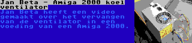 Jan Beta - Amiga 2000 koel ventilator | Jan Beta heeft een video gemaakt over het vervangen van de ventilator in een voeding van een Amiga 2000.