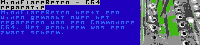 MindFlareRetro - C64 reparatie | MindFlareRetro heeft een video gemaakt over het repareren van een Commodore C64. Het probleem was een zwart scherm.