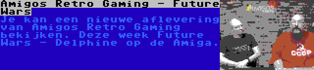 Amigos Retro Gaming - Future Wars | Je kan een nieuwe aflevering van Amigos Retro Gaming bekijken. Deze week Future Wars - Delphine op de Amiga.