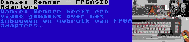 Daniel Renner - FPGASID Adapters | Daniel Renner heeft een video gemaakt over het inbouwen en gebruik van FPGA adapters.
