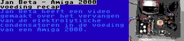 Jan Beta - Amiga 2000 voeding recap | Jan Beta heeft een video gemaakt over het vervangen van de elektrolytische condensatoren in de voeding van een Amiga 2000.