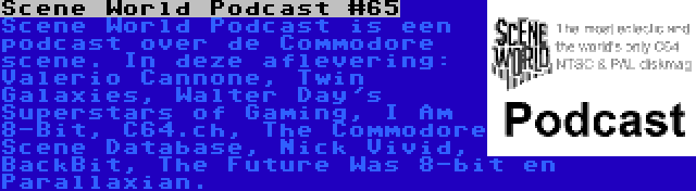 Scene World Podcast #65 | Scene World Podcast is een podcast over de Commodore scene. In deze aflevering: Valerio Cannone, Twin Galaxies, Walter Day's Superstars of Gaming, I Am 8-Bit, C64.ch, The Commodore Scene Database, Nick Vivid, BackBit, The Future Was 8-bit en Parallaxian.