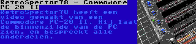 RetroSpector78 - Commodore PC-20 II | RetroSpector78 heeft een video gemaakt van een Commodore PC-20 II. Hij laat de binnenzijde van de PC zien, en bespreekt alle onderdelen.