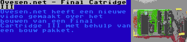 Ovesen.net - Final Catridge III | Ovesen.net heeft een nieuwe video gemaakt over het bouwen van een Final Cartridge III met behulp van een bouw pakket.