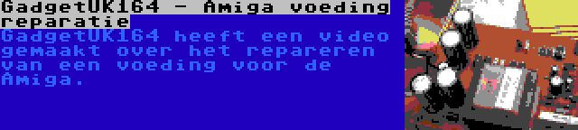 GadgetUK164 - Amiga voeding reparatie | GadgetUK164 heeft een video gemaakt over het repareren van een voeding voor de Amiga.