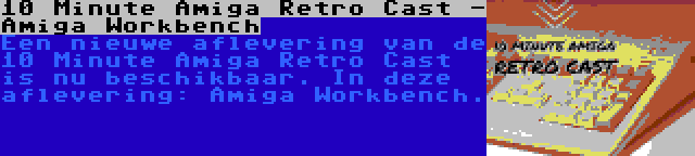 10 Minute Amiga Retro Cast - Amiga Workbench | Een nieuwe aflevering van de 10 Minute Amiga Retro Cast is nu beschikbaar. In deze aflevering: Amiga Workbench.