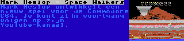 Mark Heslop - Space Walkers | Mark Heslop ontwikkelt een nieuw spel voor de Commodore C64. Je kunt zijn voortgang volgen op zijn YouTube-kanaal.