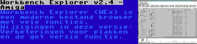 Workbench Explorer v2.4 - Amiga | Workbench Explorer (WEx) is een moderne bestand browser met vele functies. Wijzigingen in deze versie: Verbeteringen voor plakken en de get versie functie.