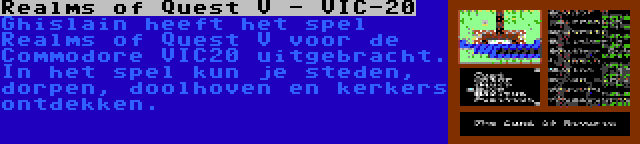 Realms of Quest V - VIC-20 | Ghislain heeft het spel Realms of Quest V voor de Commodore VIC20 uitgebracht. In het spel kun je steden, dorpen, doolhoven en kerkers ontdekken.