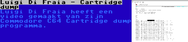 Luigi Di Fraia - Cartridge dump | Luigi Di Fraia heeft een video gemaakt van zijn Commodore C64 Cartridge dump programma.