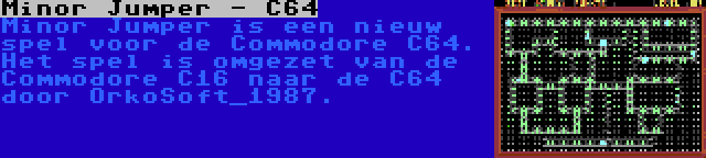 Minor Jumper - C64 | Minor Jumper is een nieuw spel voor de Commodore C64. Het spel is omgezet van de Commodore C16 naar de C64 door OrkoSoft_1987.