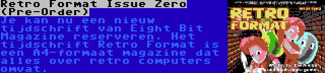 Retro Format Issue Zero (Pre-Order) | Je kan nu een nieuw tijdschrift van Eight Bit Magazine reserveren. Het tijdschrift Retro Format is een A4-formaat magazine dat alles over retro computers omvat.