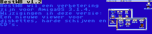 BestWB v1.2 | BestWB wil een verbetering zijn voor AmigaOS 3.1.4. Wijzigingen in deze versie: Een nieuwe viewer voor diskettes, harde schijven en CD's.